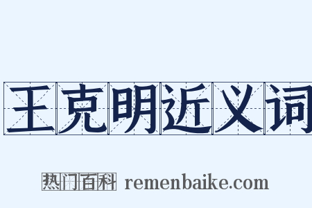 王克明近义词是什么意思的图片